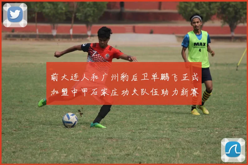 前大连人和广州豹后卫单鹏飞正式加盟中甲石家庄功夫队伍助力新赛季