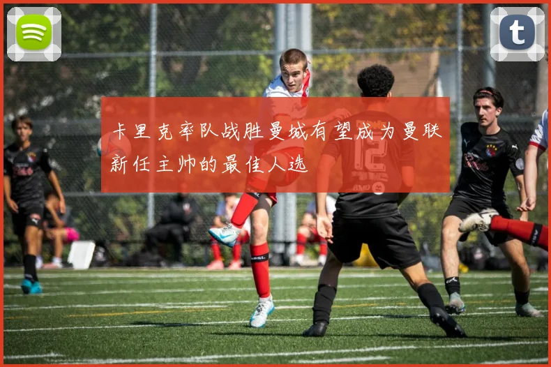 卡里克率队战胜曼城有望成为曼联新任主帅的最佳人选